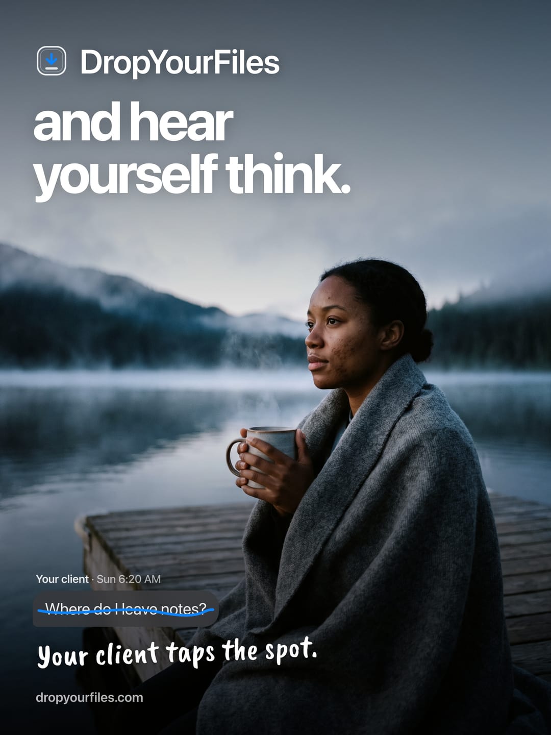 A woman wrapped in a blanket with a mug on a misty lake dock, under the line “and hear yourself think.” A client’s message, “Where do I leave notes?”, is struck through, and under it: “Your client taps the spot.”