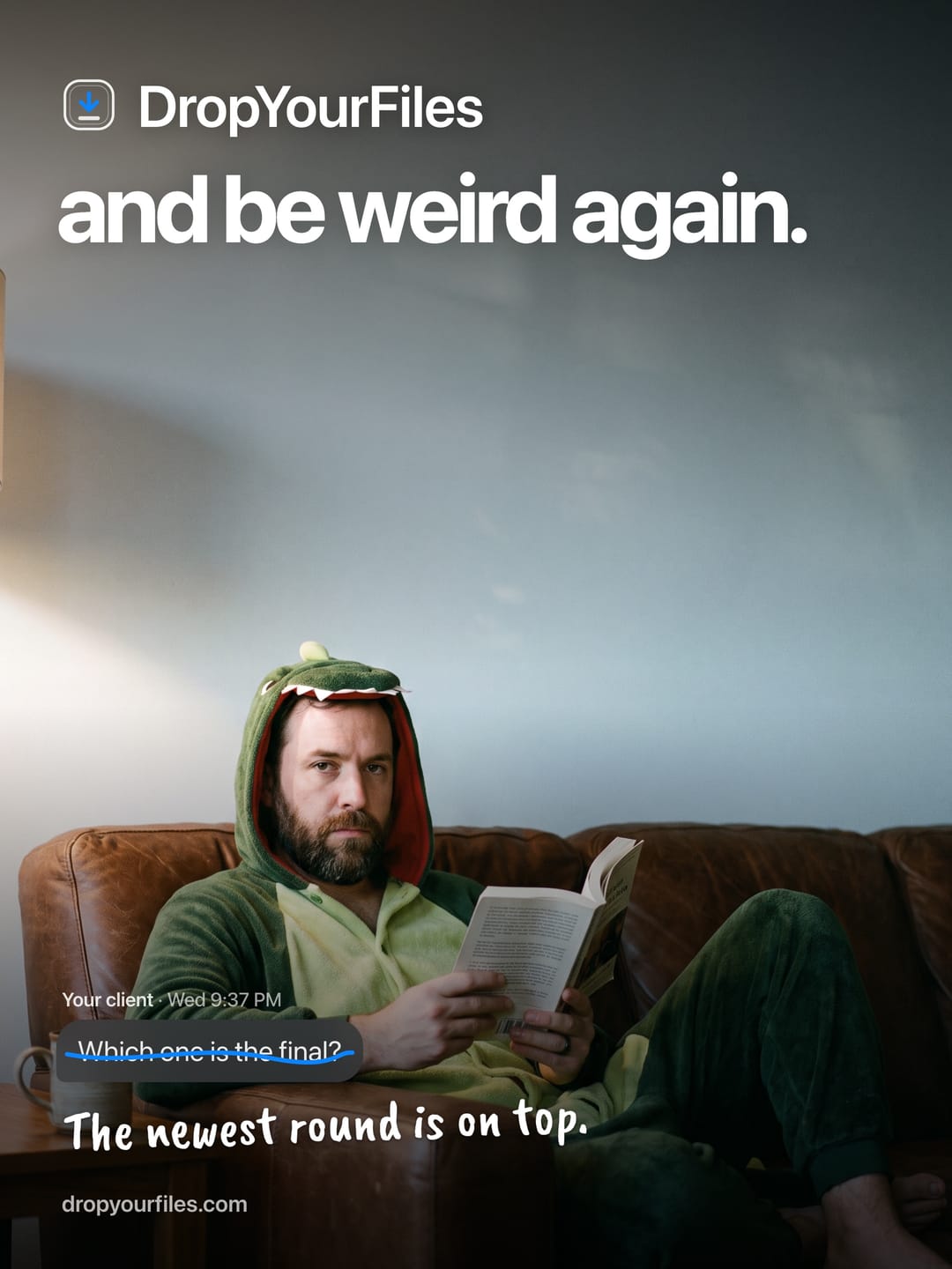 A man in a dinosaur onesie reading on the couch, under the line “and be weird again.” A client’s message, “Which one is the final?”, is struck through, and under it: “The newest round is on top.”